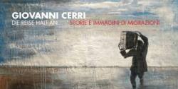 Giovanni Cerri - Die Reise hält an... / Storie e immagini di migrazioni