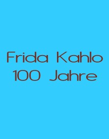 Frida Kahlo - zum 100.Geburtstag