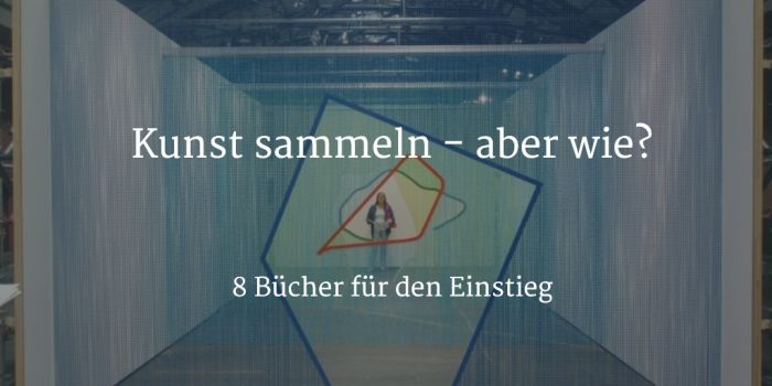 Kunst sammeln - 8 Bücher für den Einstieg