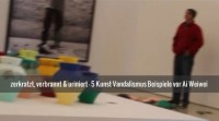 zerkratzt, verbrannt & uriniert - 5 Kunst Vandalismus Beispiele vor Ai Weiwei