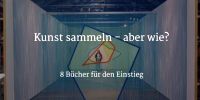 Kunst sammeln - 8 Bücher für den Einstieg